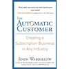 KNYGA John Warrillow Warrillow John Automatic Customer: Creating a Subscription Business in Any Industry