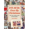 KNYGA John Wilton It'll All be Over by Christmas, The First World War in Postcards