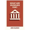 KNYGA Jon Sleigh What Are Museums For?