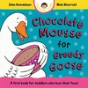 KNYGA Julia Donaldson Chocolate Mousse for Greedy Goose, A first book for toddlers who love their food