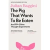 KNYGA Julian Baggini Pig that Wants to Be Eaten, And 99+ Other Thought Experiments