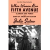 KNYGA Julie Satow When Women Ran Fifth Avenue, Glamour and Power at the Dawn of American Fashion