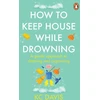 KNYGA K C Davis Davis Kc How to Keep House While Drowning: A gentle approach to cleaning and organising