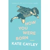 KNYGA Kate Cayley How You Were Born