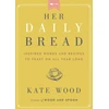 KNYGA Kate Wood Her Daily Bread, Inspired Words and Recipes to Feast on All Year Long