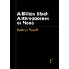 KNYGA Kathryn Yusoff Billion Juodas Anthropocenes or None