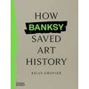 KNYGA Kelly Grovier How Banksy Saved Art History