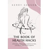 KNYGA Kerry Sanson BOOK OF HEALTH HACKS, Applying Simple Daily Habits To Feel Less Blah And More Hurrah!