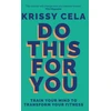 KNYGA Krissy Cela Do This for You, Train Your Mind To Transform Your Fitness
