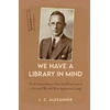 KNYGA L C Alexander We Have a Library in Mind, An Extraordinary Survival Exercise in a Second World War Japanese Camp