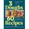 KNYGA Lacey Ostermann Ostermann Lacey 3 Doughs, 60 Recipes: Sandwich Bread, Focaccia, Pizza – Easy-to-master Doughs and Delicious Ways to Enjoy Them