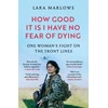 KNYGA Lara Marlowe How Good It Is I have No Fear of Dying, One Woman's Fight on the Front Lines
