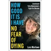 KNYGA Lara Marlowe How Good It Is I have No Fear of Dying, One Woman's Fight on the Front Lines