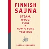 KNYGA Lassi A Liikkanen Liikkanen Lassi A Finnish Sauna: Steam, Wood, Stone and How to Build Your Own