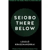 KNYGA Laszlo Krasznahorkai Krasznahorkai Laszlo Seiobo There Below: Winner of the Nobel Prize in Literature 2025