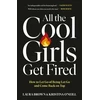 KNYGA Laura Brown Laura All the Cool Girls Get Fired: How to Let Go of Being Let Go and Come Back on Top