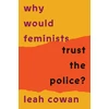 KNYGA Leah Cowan Why Would Feminists Trust the Police?, A tangled history of resistance and complicity