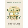 KNYGA Levison Wood Great Tree Story, How Forests Have Shaped Our World