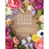 KNYGA Lia Griffith Crepe Paper Flowers, The Beginner's Guide to Making &amp; Arranging Beautiful Blooms