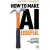KNYGA Lindkvist, Magnus; Reimer, Bryan How to Make AI Useful: Moving beyond the hype ?to real progress in business, society and life