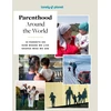 KNYGA Lonely Planet Parenthood Around the World, 40 Interviews on How Place Shapes How We Parent