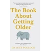 KNYGA Lucy Pollock Pollock Lucy Book About Getting Older: The essential comforting guide to ageing with wise advice for the highs and lows