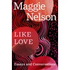 KNYGA Maggie Nelson Like Love, Essays and Conversations