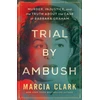 KNYGA Marcia Clark Trial by Ambush, Murder, Injustice, and the Truth about the Case of Barbara Graham