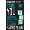 KNYGA Marcus Chown Quantum Theory Cannot Hurt You, Understanding the Mind-Blowing Building Blocks of the Universe