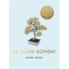 KNYGA Mark Akins Be More Bonsai, Change your life with the mindful practice of growing bonsai trees