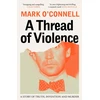 KNYGA Mark Oconnell Thread of Violence, A Story of Truth, Invention, and Murder