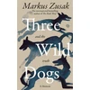 KNYGA Markus Zusak Three Wild Dogs (and the truth)