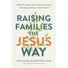 KNYGA Mary Garcia Raising Families the Jesus Way – Biblical Insights for Godly Parenting and Shaping Future Generations