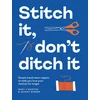 KNYGA Mary Morton Morton, Mary V; Wigger, Jeanna Stitch It, Don't Ditch It: Simple hand-sewn repairs to help you love your clothes for longer