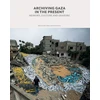 KNYGA Matar Dina Ed Archiving Gaza in the Present, The Power of Bearing Witness at a Time of War and Destruction