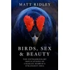 KNYGA Matt Ridley Birds, Sex and Beauty, The Extraordinary Implications of Charles Darwin’s Strangest Idea