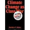KNYGA Matthew T Huber Climate Change as Class War, Building Socialism on a Warming Planet