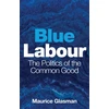 KNYGA Maurice Glasman Mėlyna Labour, The Politics of the Common Good