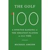 KNYGA Michael Arkush Golf 100, A spirited ranking of the greatest players of all time