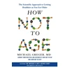 KNYGA Michael Greger How Not to Age, The Scientific Approach to Getting Healthier as You Get Older