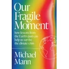 KNYGA Michael Mann Our Fragile Moment, how lessons from the Earth’s past can help us survive the climate crisis