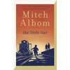 KNYGA Mitch Albom Little Liar, The moving, life-affirming WWII novel from the internationally bestselling author of Tuesdays with Morrie
