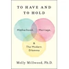 KNYGA Molly Millwood To Have and to Hold, Motherhood, Marriage, and the Modern Dilemma