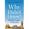 KNYGA Monica Spooner Why Didn’t I Know? Britain’s Legacy in Palestine
