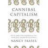 KNYGA Nancy Fraser Fraser Nancy Cannibal Capitalism: How our System is Devouring Democracy, Care, and the Planet – and What We Can Do About It