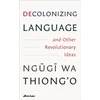 KNYGA Ngugi Wa Thiongo Decolonizing Language and Other Revolutionary Ideas