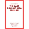 KNYGA Nicci French Last Days of Kira Mullan, The unputdownable new thriller from the author of Richard &amp; Judy Book Club pick Has Anyone Seen Charlotte Salter?