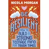 KNYGA Nicola Morgan Morgan Nicola Be Resilient: How to Build a Strong Teenage Mind for Tough Times: A practical guide for teens and parents, packed with coping strategies, tips and advice from an award-winning author