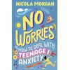 KNYGA Nicola Morgan No Worries: How to Deal With Teenage Anxiety