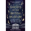 KNYGA Noah Angell Ghosts of the British Museum, A True Story of Colonial Loot and Restless Objects